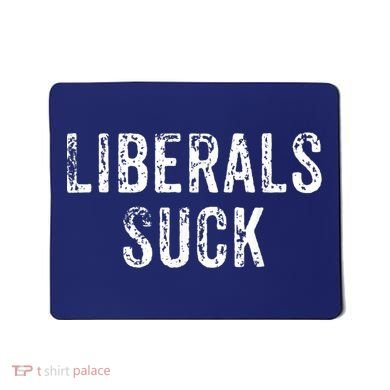 Funny Liberals Suck Shirt | Republican Conservatives Tee Mousepad