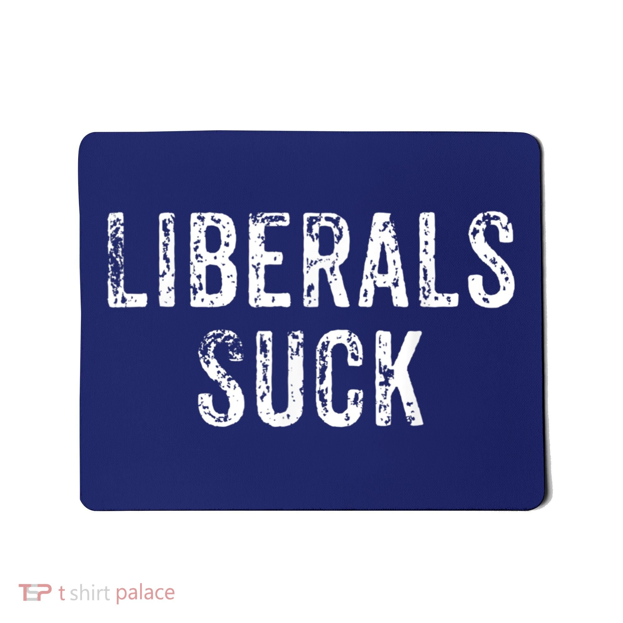 Funny Liberals Suck Shirt | Republican Conservatives Tee Mousepad