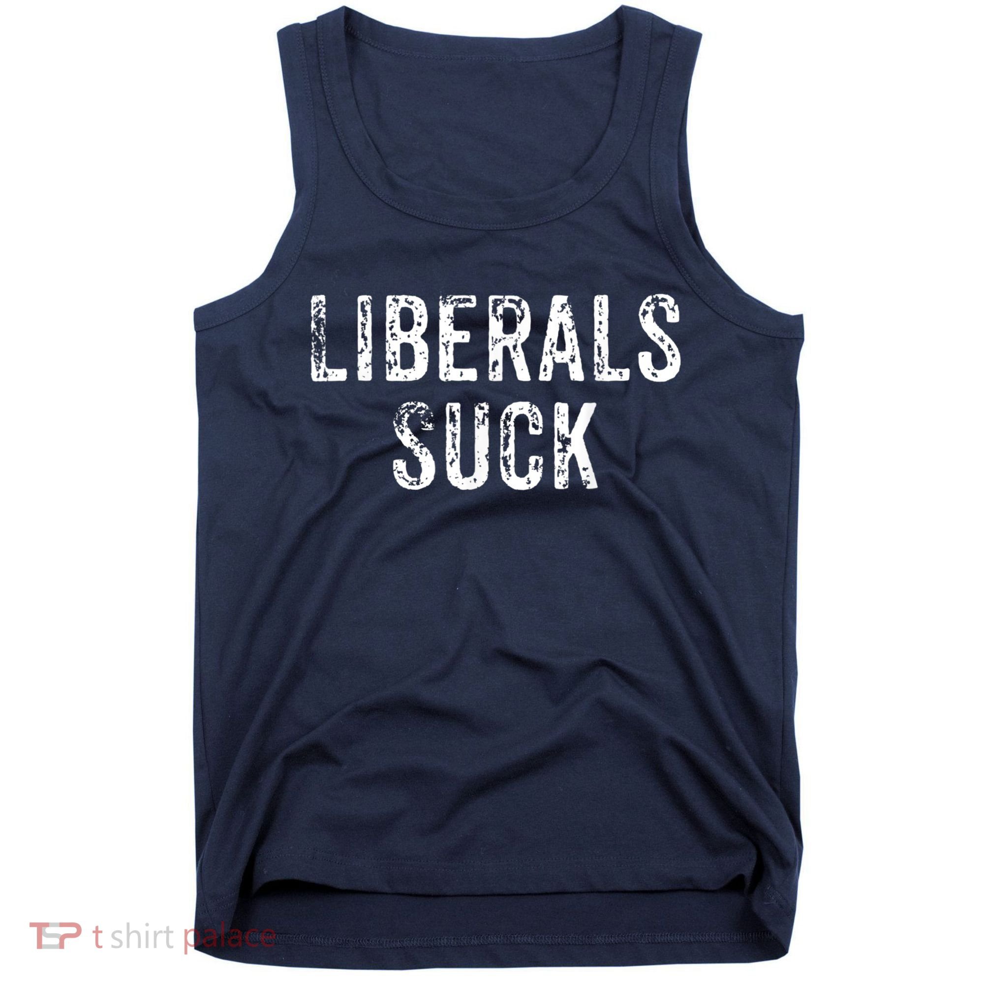 Funny Liberals Suck Shirt | Republican Conservatives Tee Tank Top