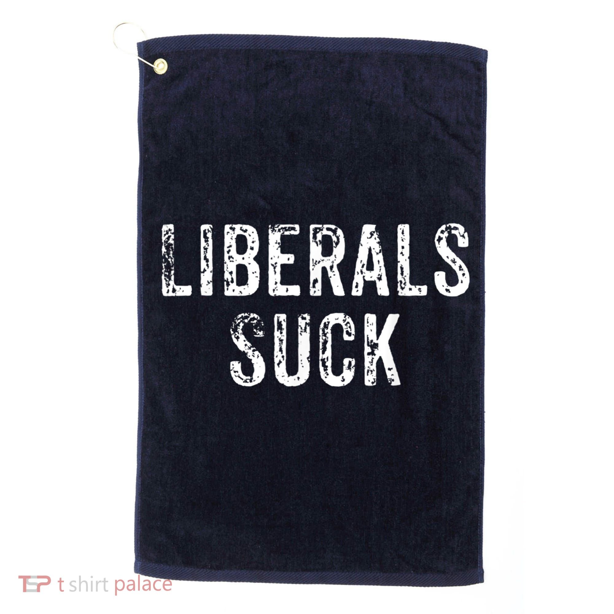 Funny Liberals Suck Shirt | Republican Conservatives Tee Golf Towel