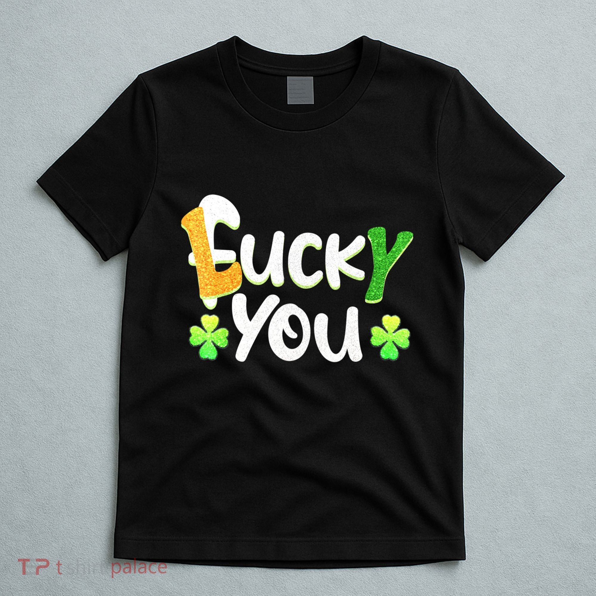 Funny Leprechaun Shamrock Fuck Lucky You St Patricks Day T-Shirt