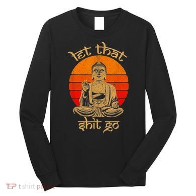Funny Let That Shit Go Buddha Long Sleeve Shirt