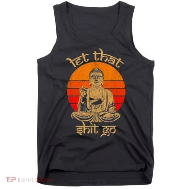 Funny Let That Shit Go Buddha Tank Top