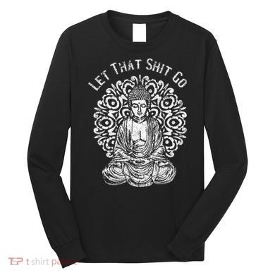 Funny Let That Shit Go Buddha Long Sleeve Shirt
