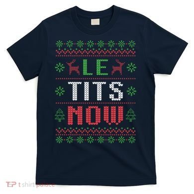 Funny Le Tits Now Funny Christmas Humor T-Shirt