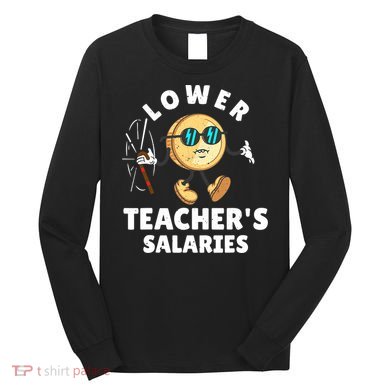 Funny Lower Teacher's Salaries Costume  Long Sleeve Shirt