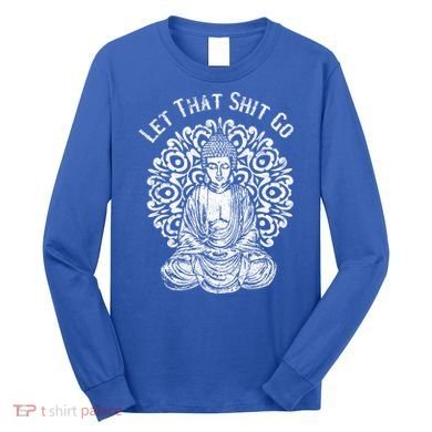 Funny Let That Shit Go Buddha Gift Long Sleeve Shirt
