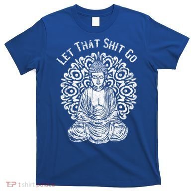 Funny Let That Shit Go Buddha Gift T-Shirt