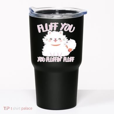 Fluff You You Fluffin Fluff Tumbler