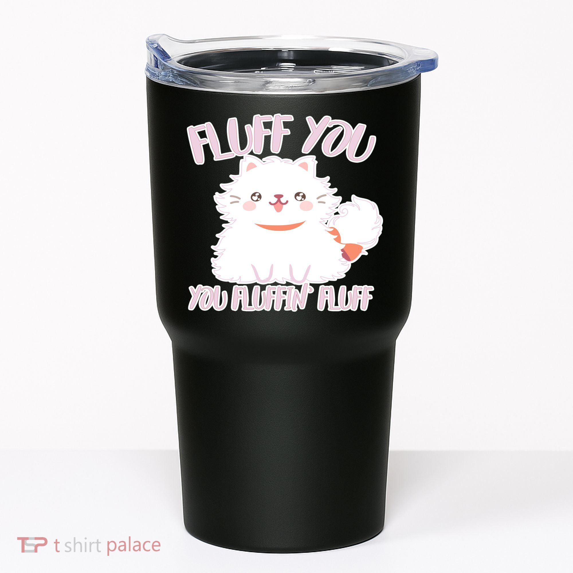 Fluff You You Fluffin Fluff Tumbler