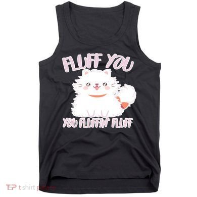 Fluff You You Fluffin Fluff Tank Top