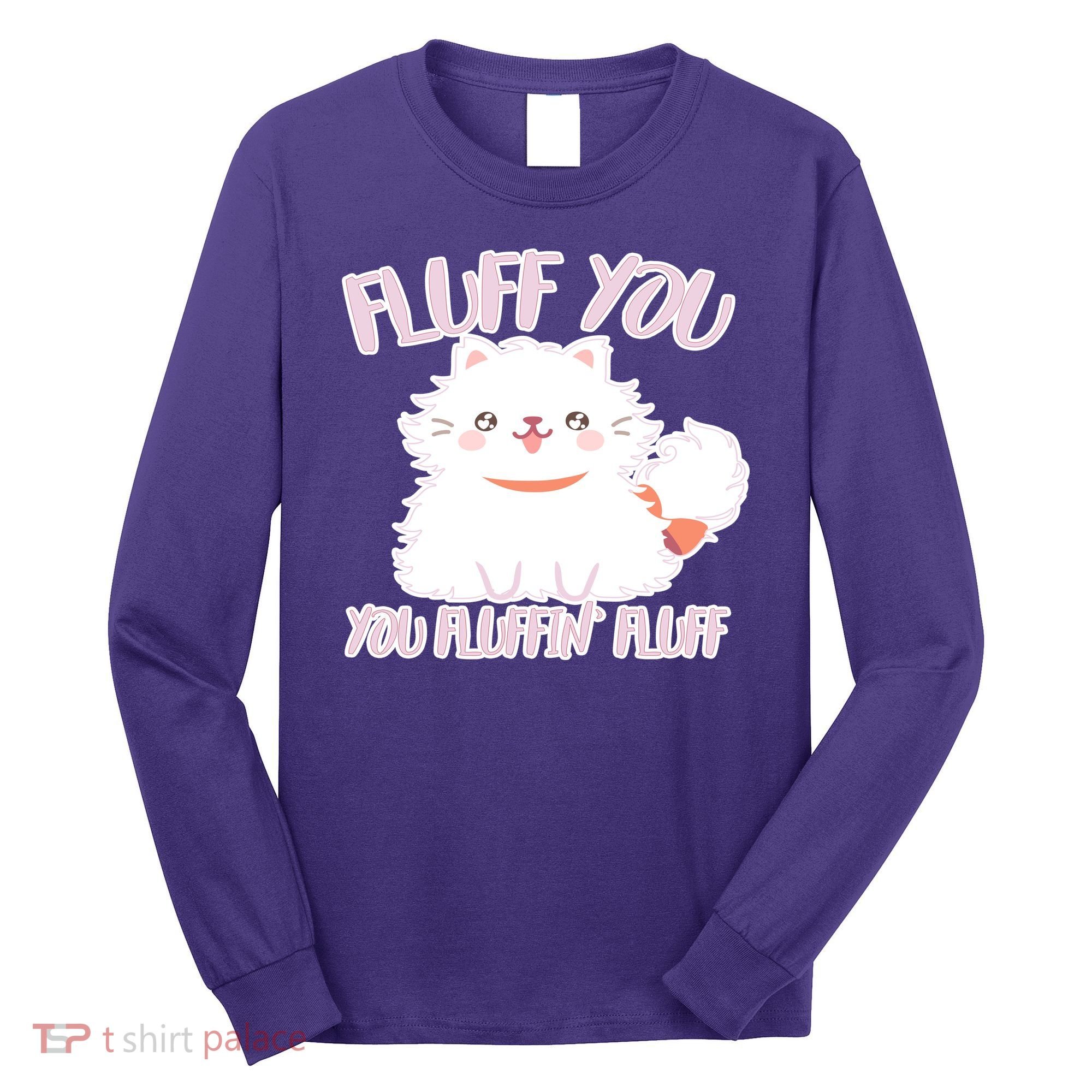 Fluff You You Fluffin Fluff Long Sleeve Shirt