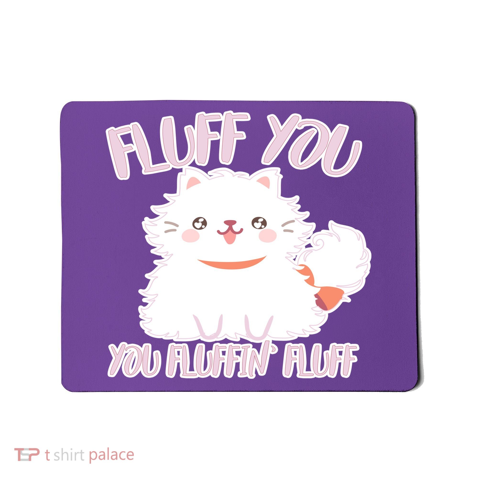Fluff You You Fluffin Fluff Mousepad