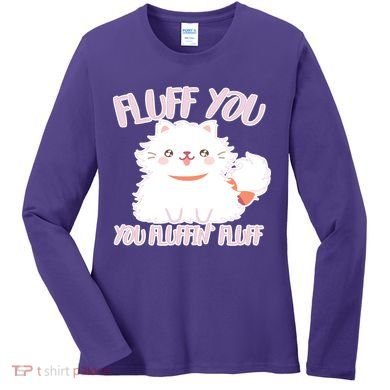 Fluff You You Fluffin Fluff Women's Long Sleeve Shirt