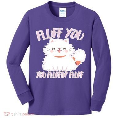 Fluff You You Fluffin Fluff Kids Long Sleeve Shirt