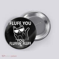 Fluff You You Fluffin' Fluff Funny Cat Button thumb 0