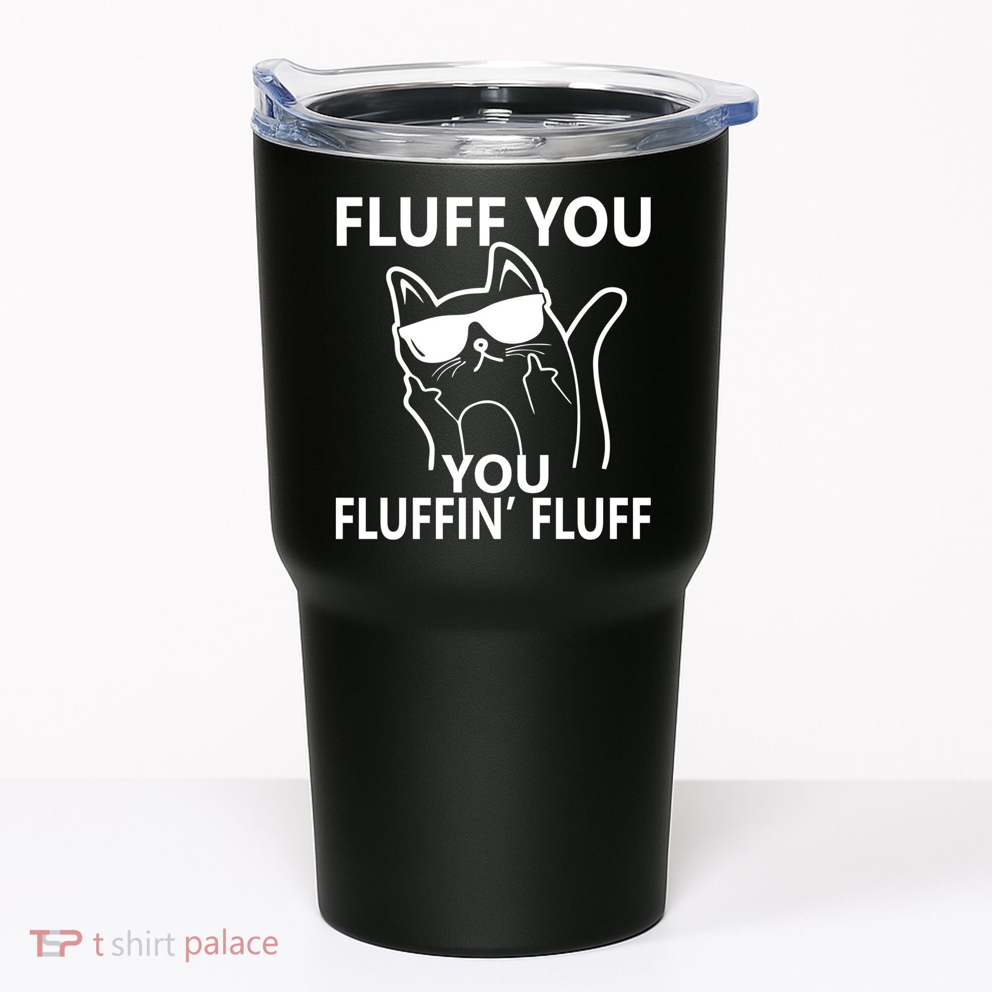 Fluff You You Fluffin' Fluff Funny Cat Tumbler