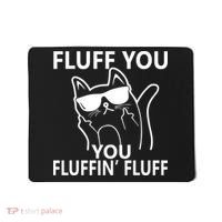 Fluff You You Fluffin' Fluff Funny Cat Mousepad thumb 0