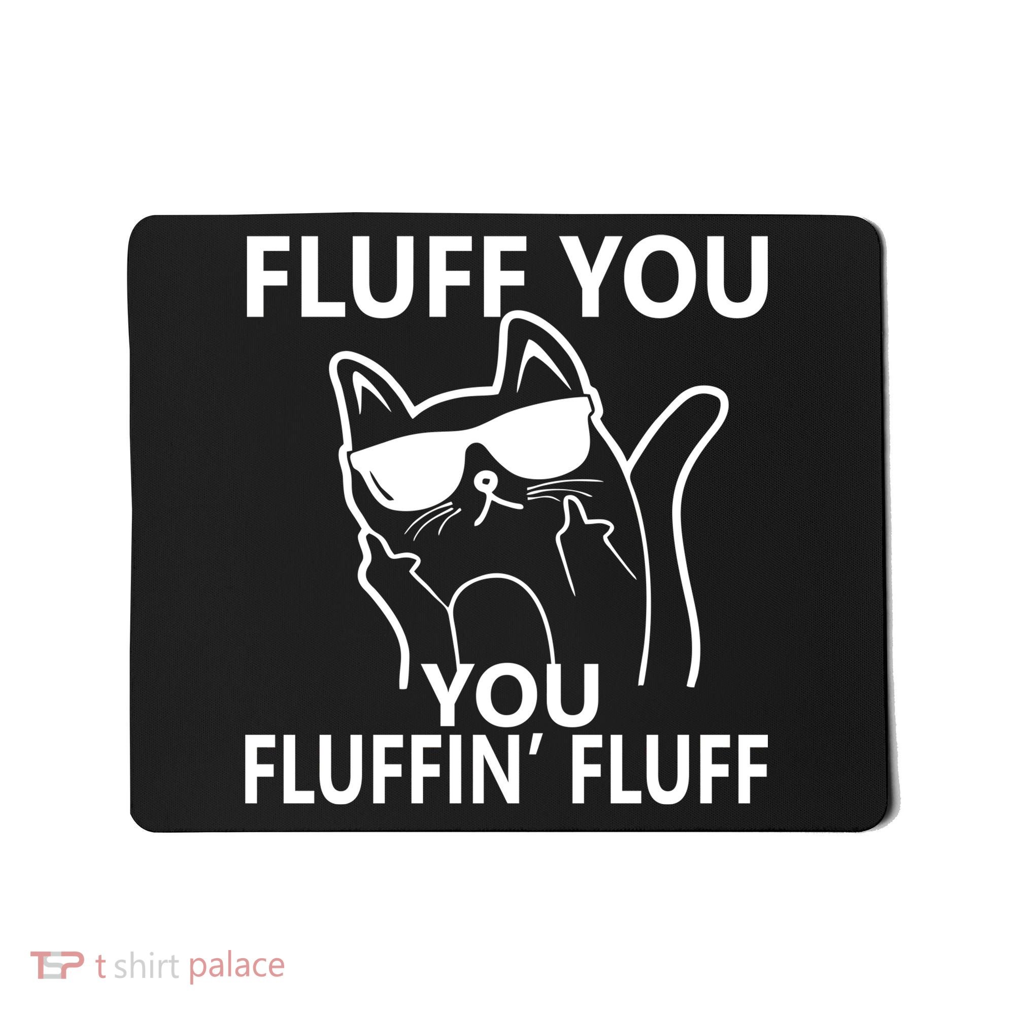 Fluff You You Fluffin' Fluff Funny Cat Mousepad