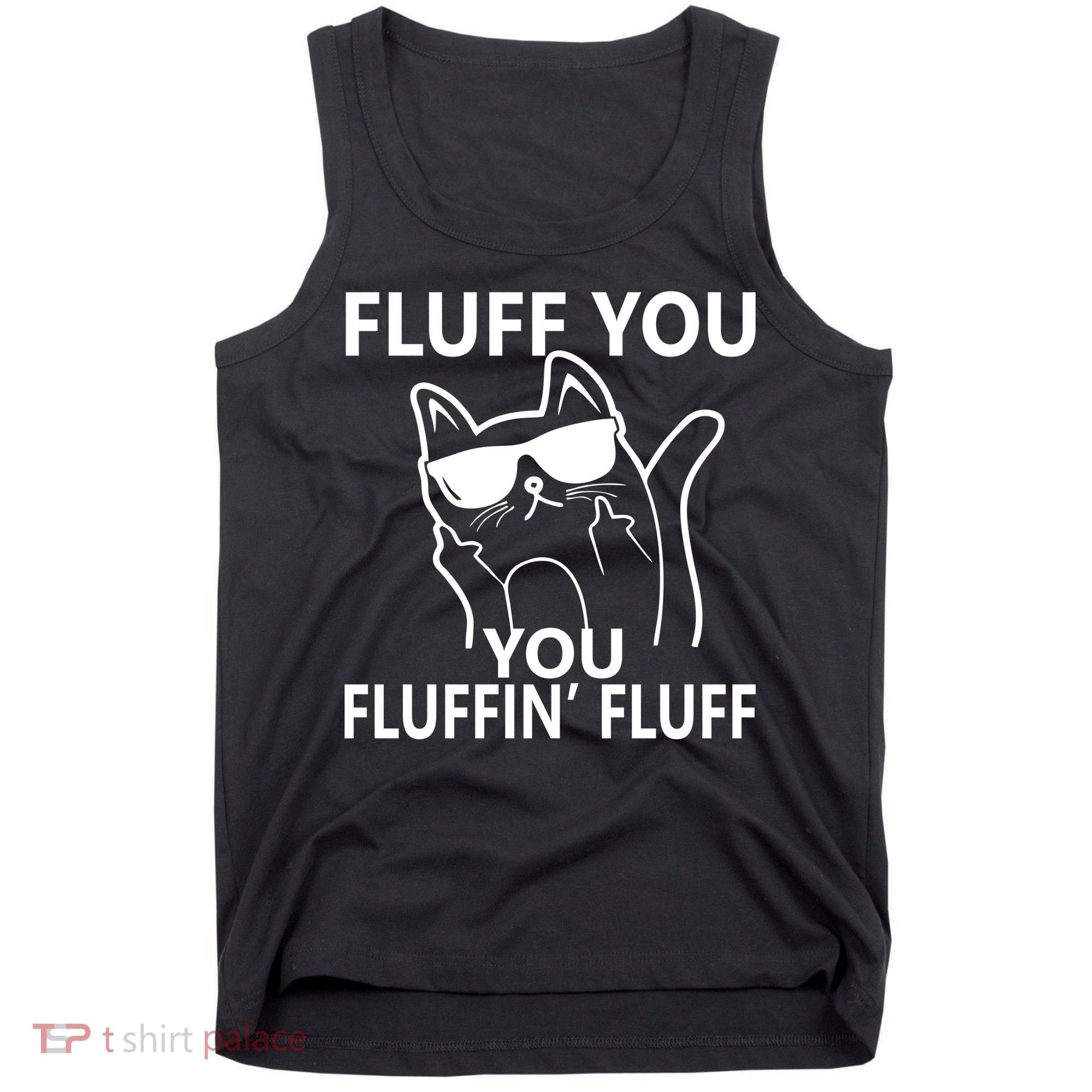 Fluff You You Fluffin' Fluff Funny Cat Tank Top