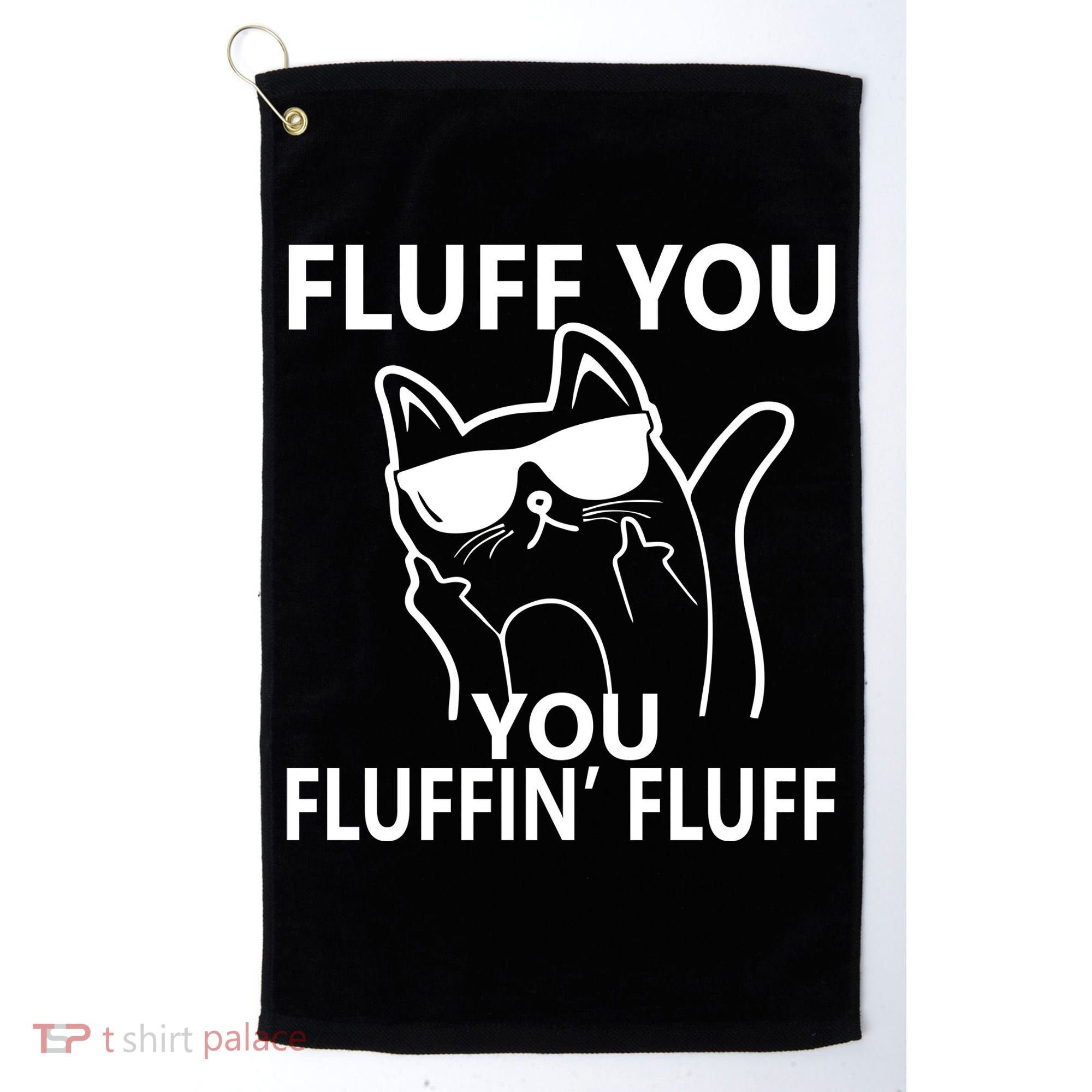 Fluff You You Fluffin' Fluff Funny Cat Golf Towel