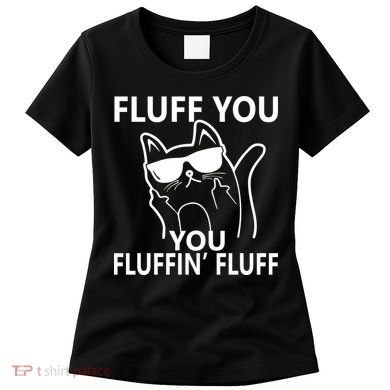 Fluff You You Fluffin' Fluff Funny Cat Women's T-Shirt