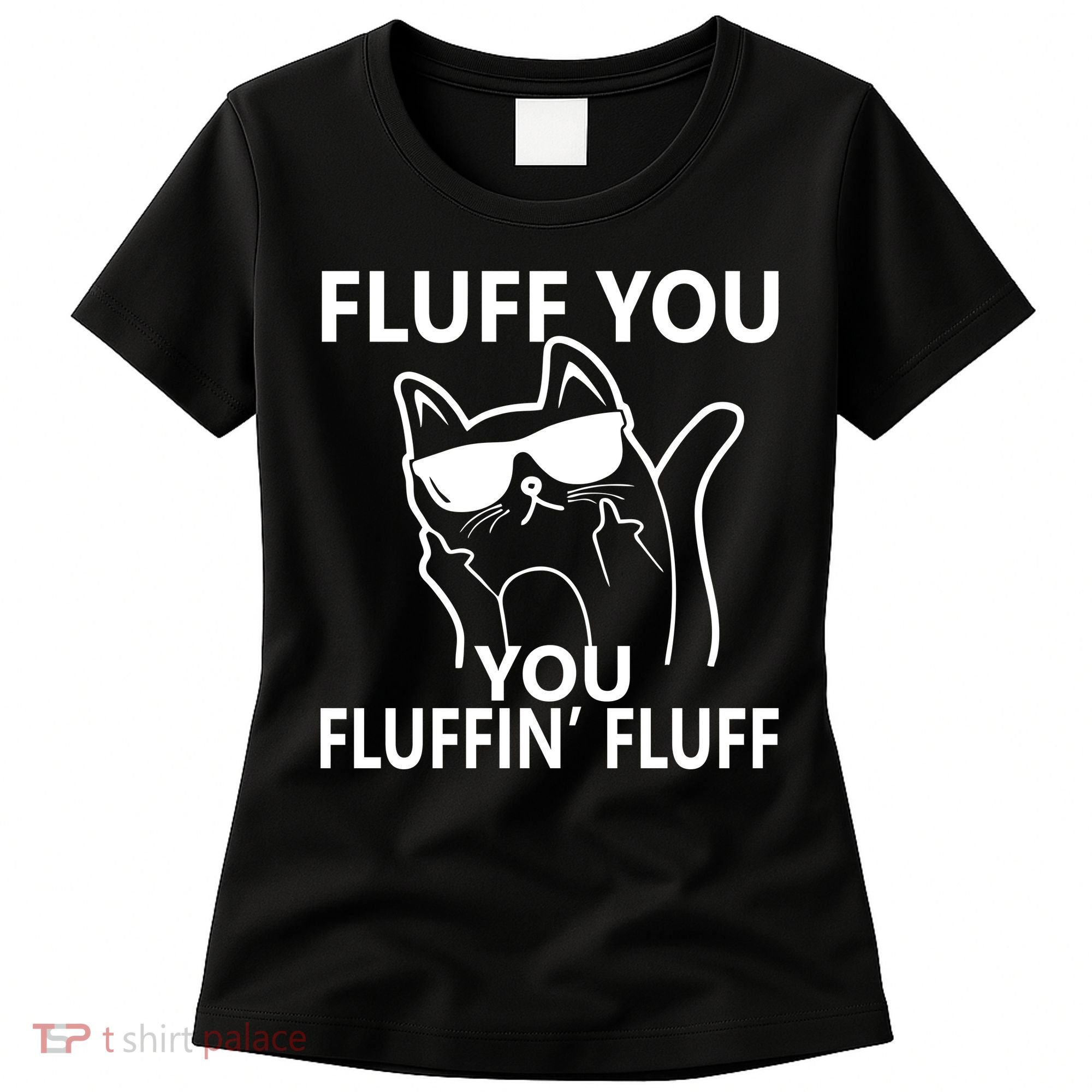 Fluff You You Fluffin' Fluff Funny Cat Women's T-Shirt