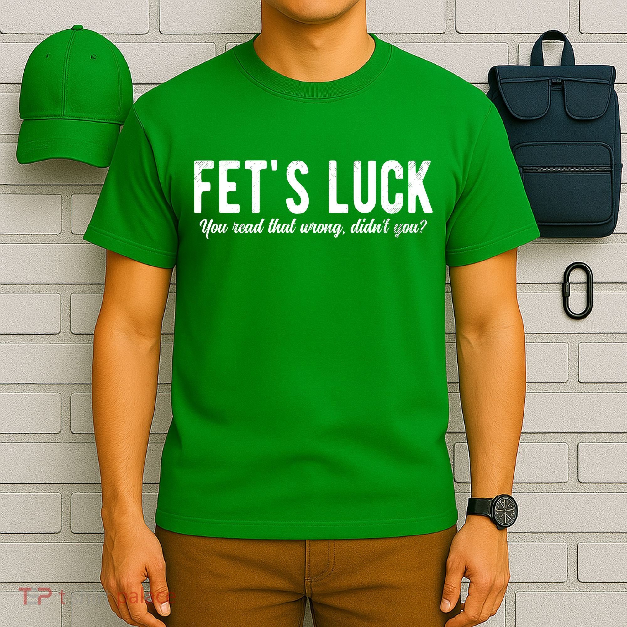 Fets Luck You Read That Wrong Didnt You T-Shirt
