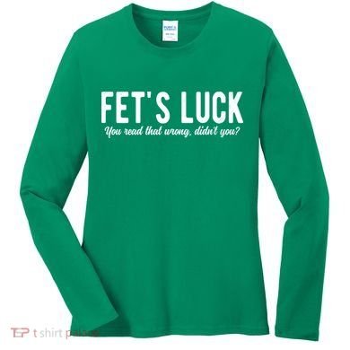 Fets Luck You Read That Wrong Didnt You Women's Long Sleeve Shirt