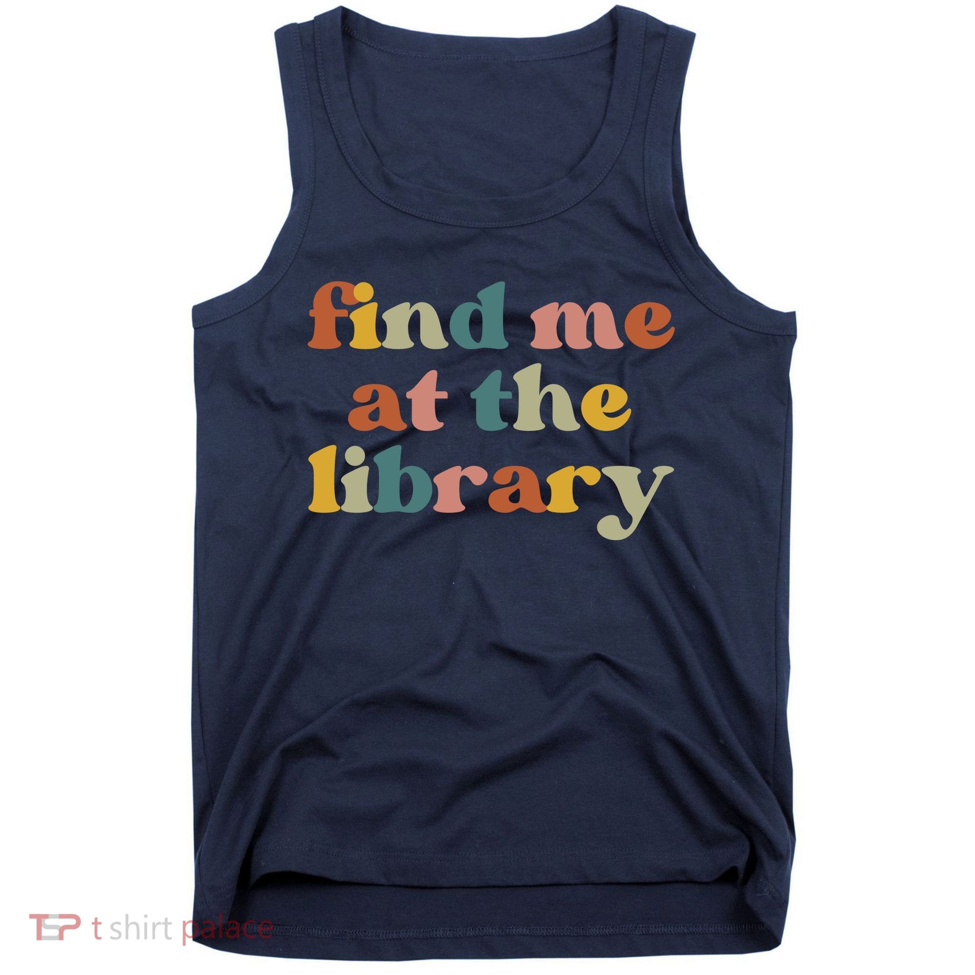 Find Me At The Library Shirt Book Lover School Librarian Groovy Tank Top