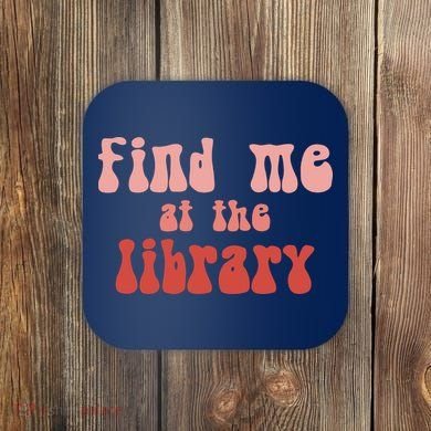 Find Me At The Library Coaster