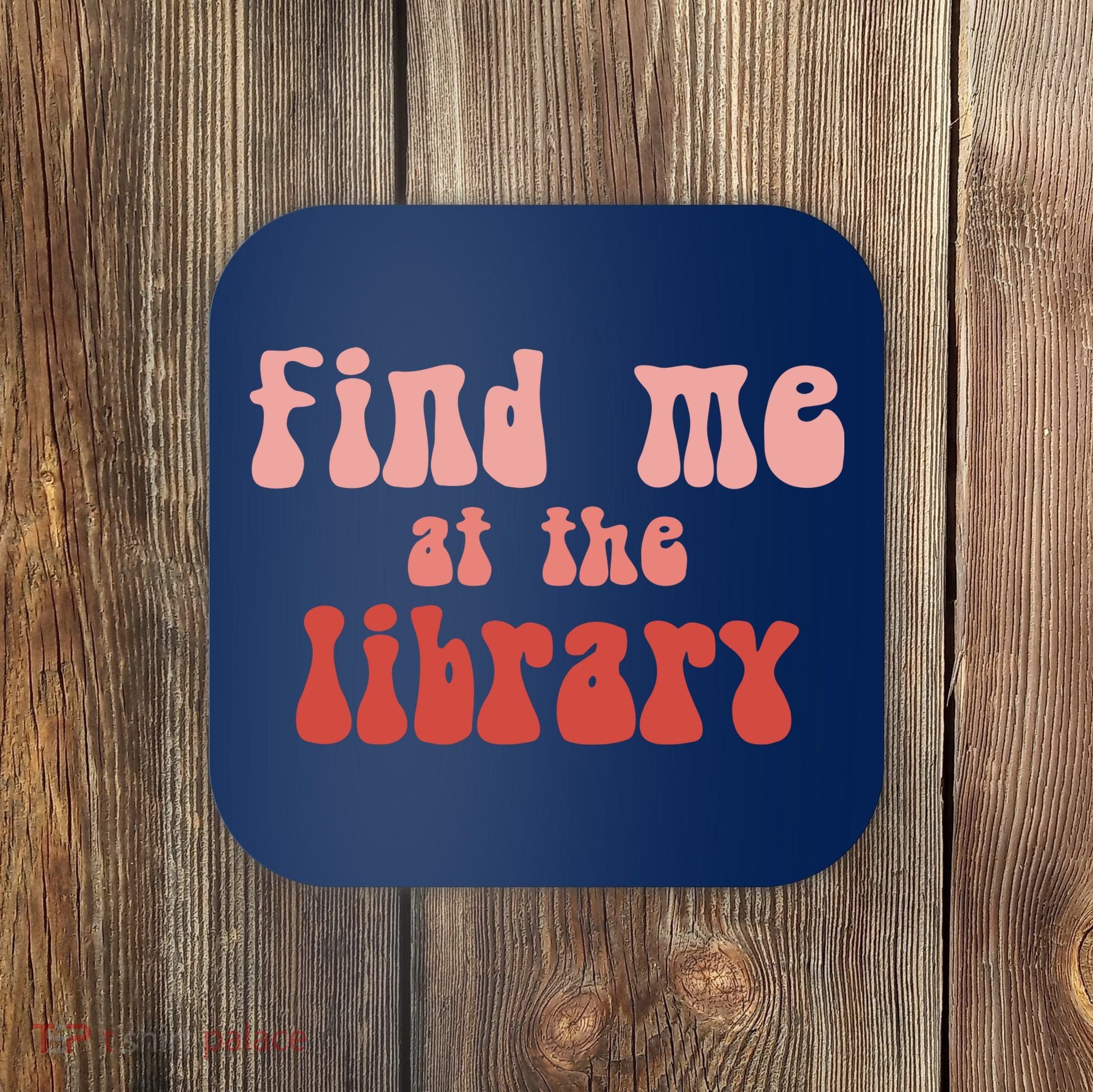 Find Me At The Library Coaster