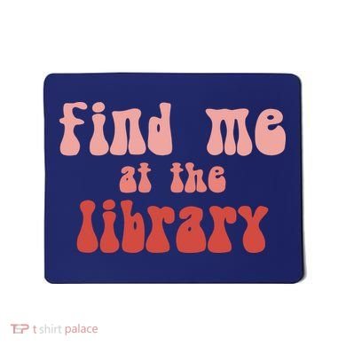 Find Me At The Library Mousepad
