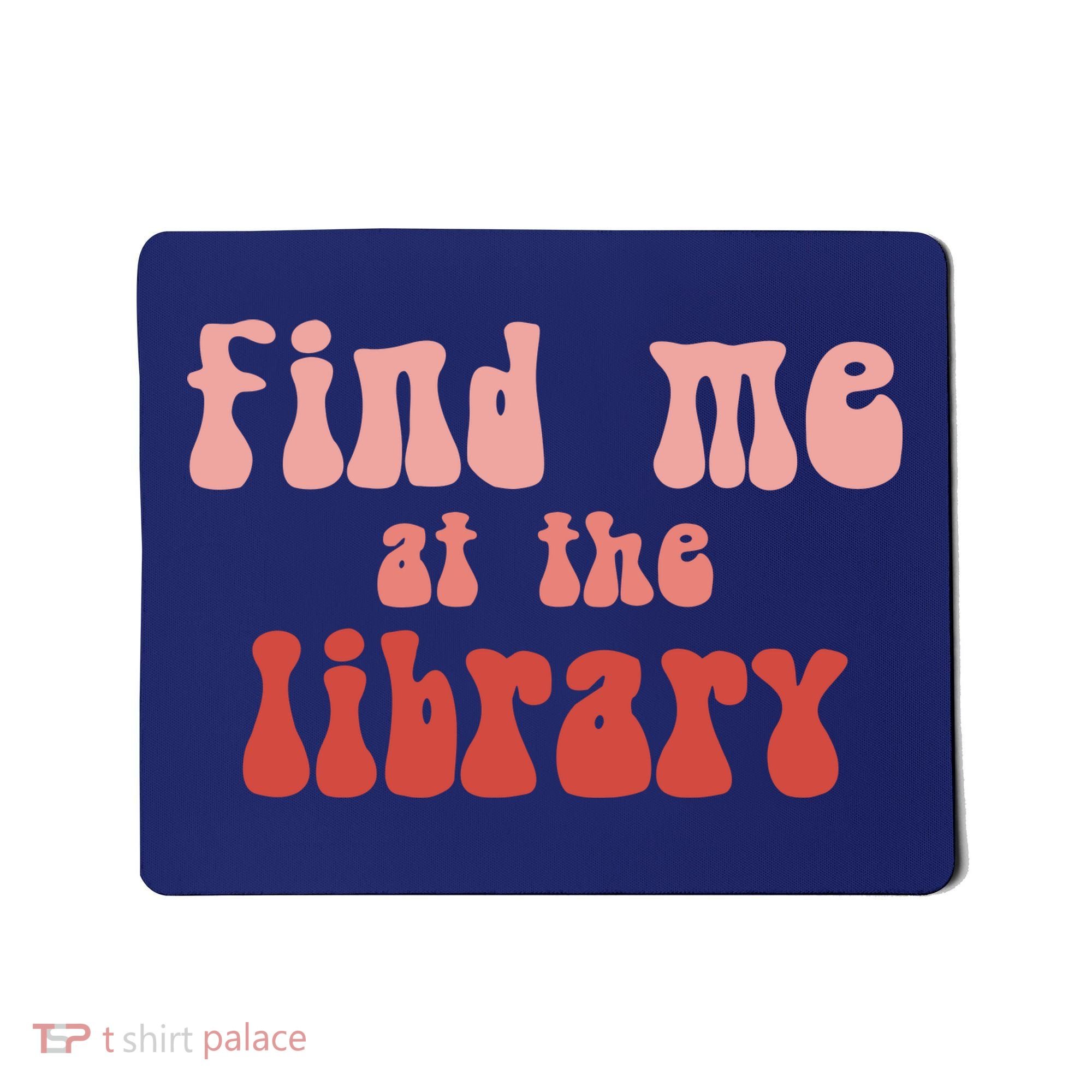 Find Me At The Library Mousepad