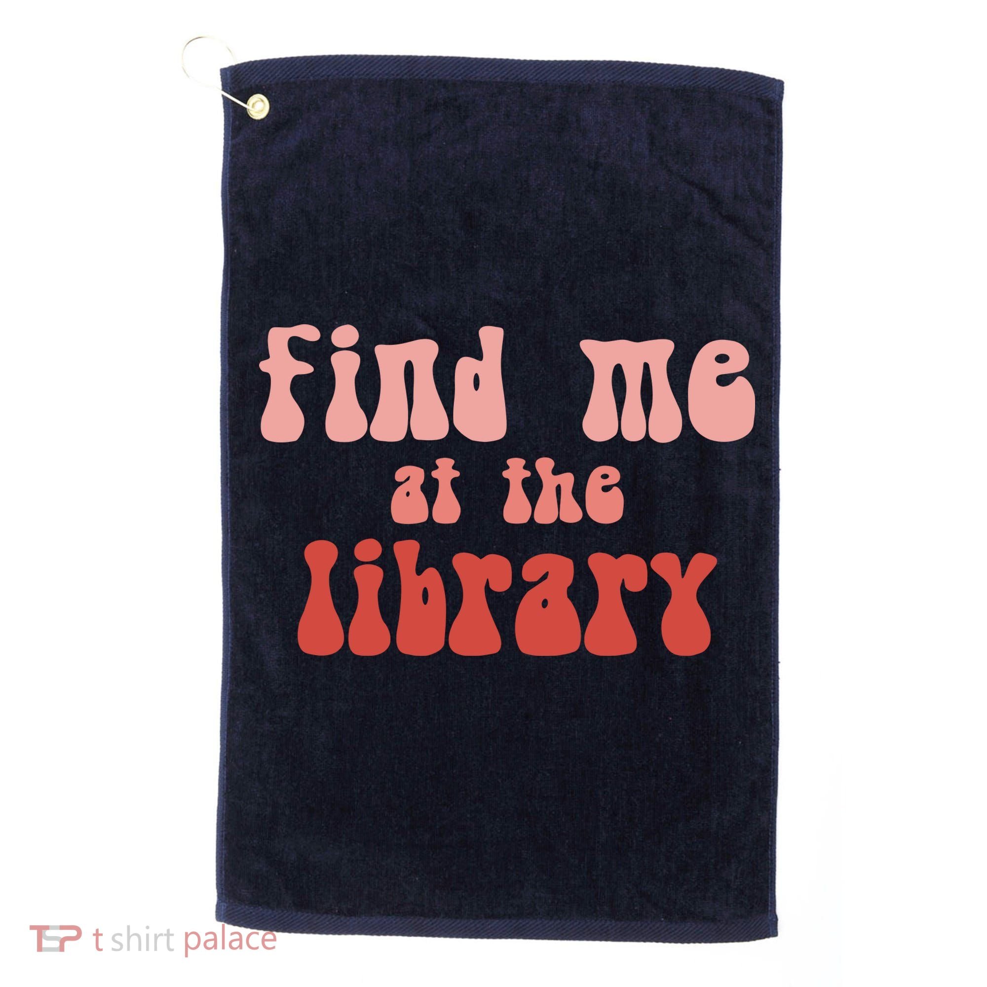 Find Me At The Library Golf Towel