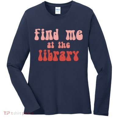 Find Me At The Library Women's Long Sleeve Shirt