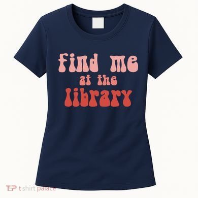 Find Me At The Library Women's T-Shirt