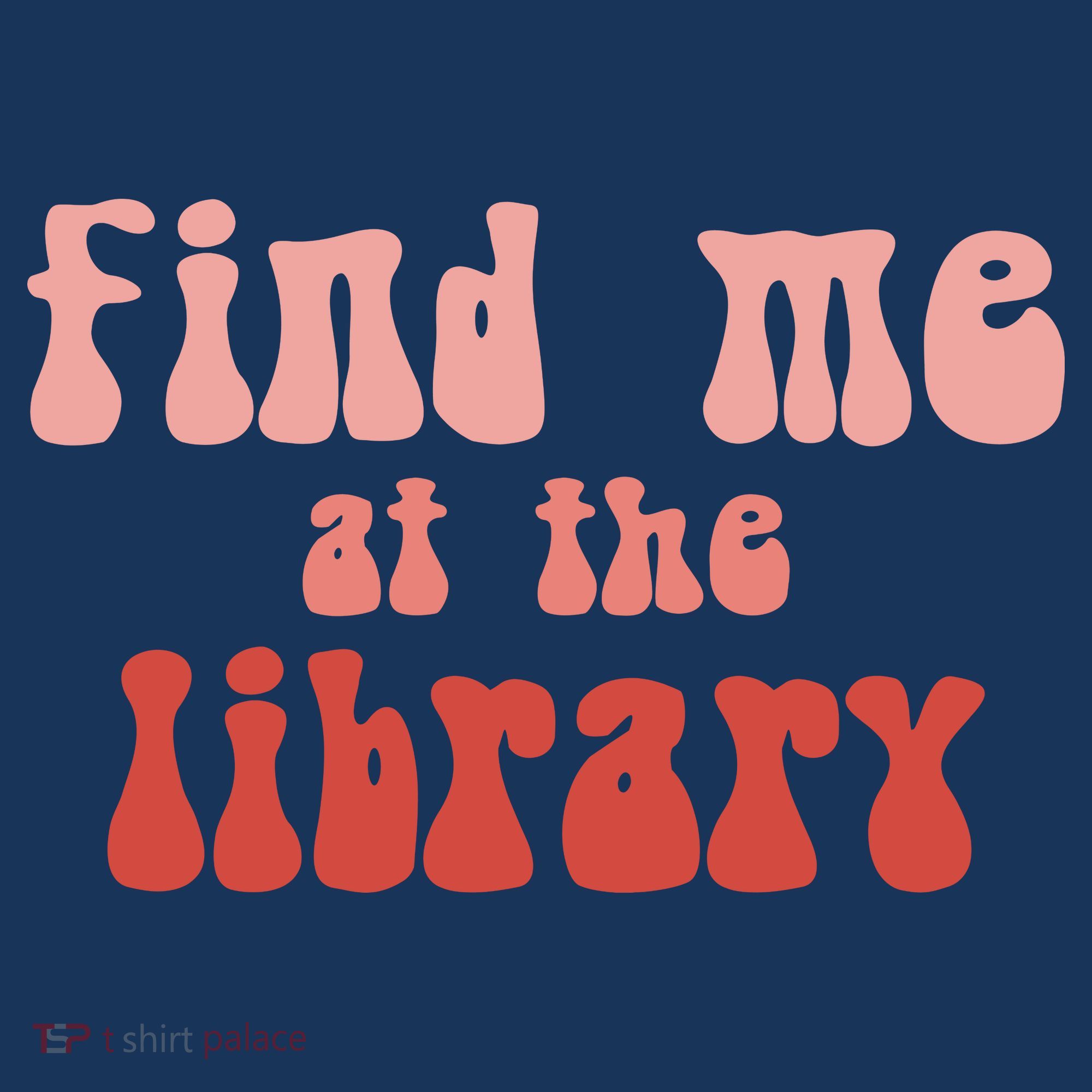 Find Me At The Library Women's T-Shirt