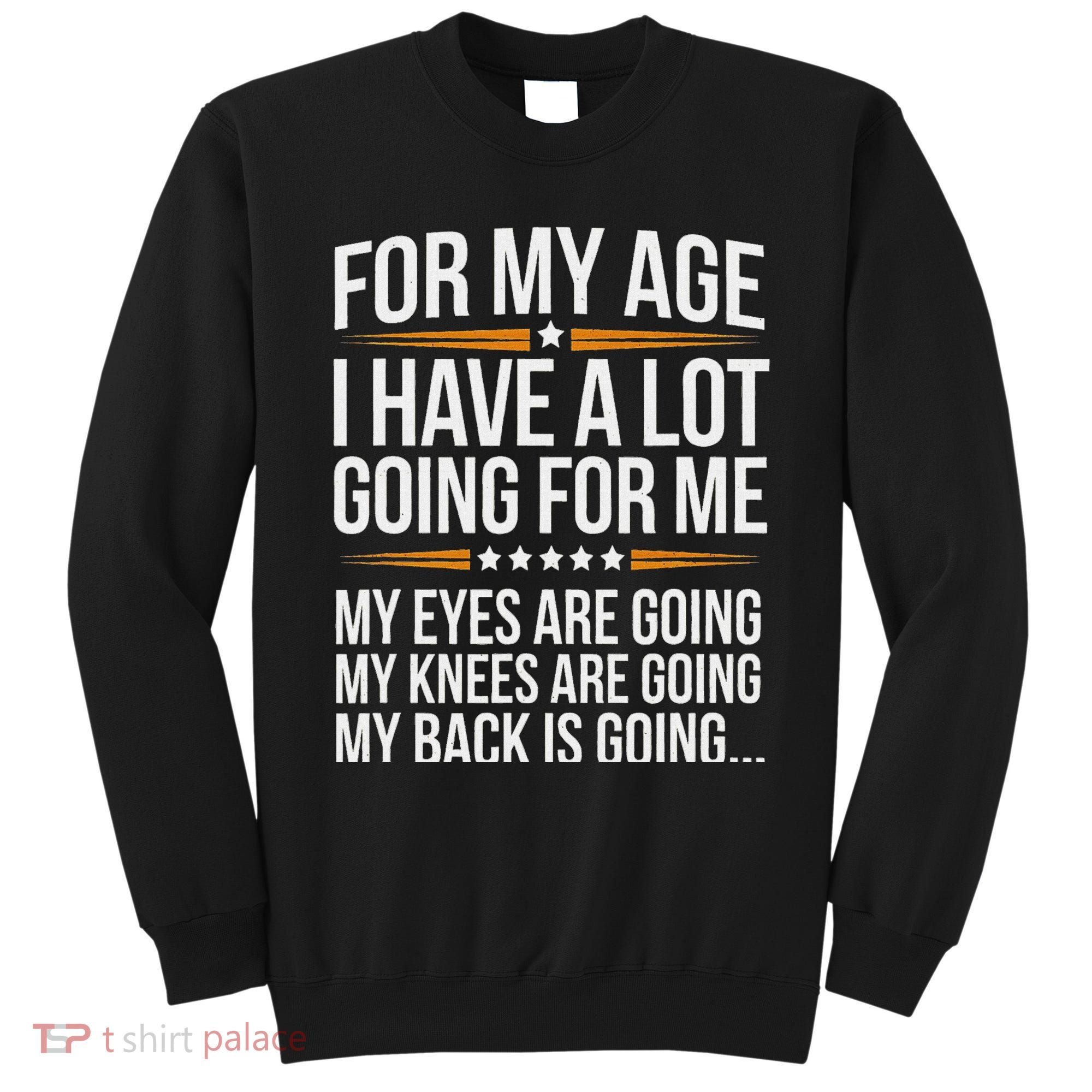 For My Age I Have A Lot Going For Me Funny Senior Humor Sweatshirt