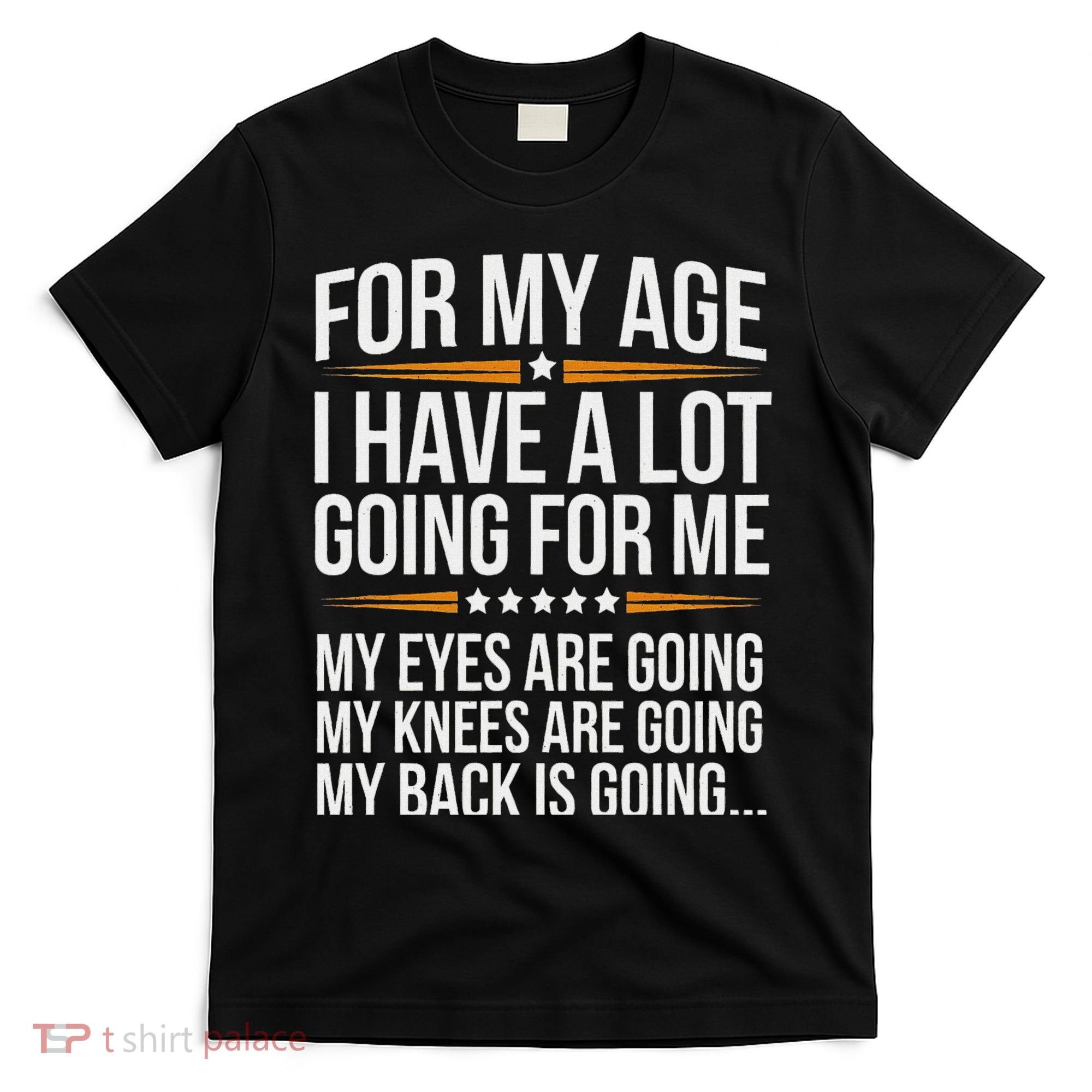 For My Age I Have A Lot Going For Me Funny Senior Humor T-Shirt