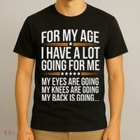 For My Age I Have A Lot Going For Me Funny Senior Humor T-Shirt thumb 3