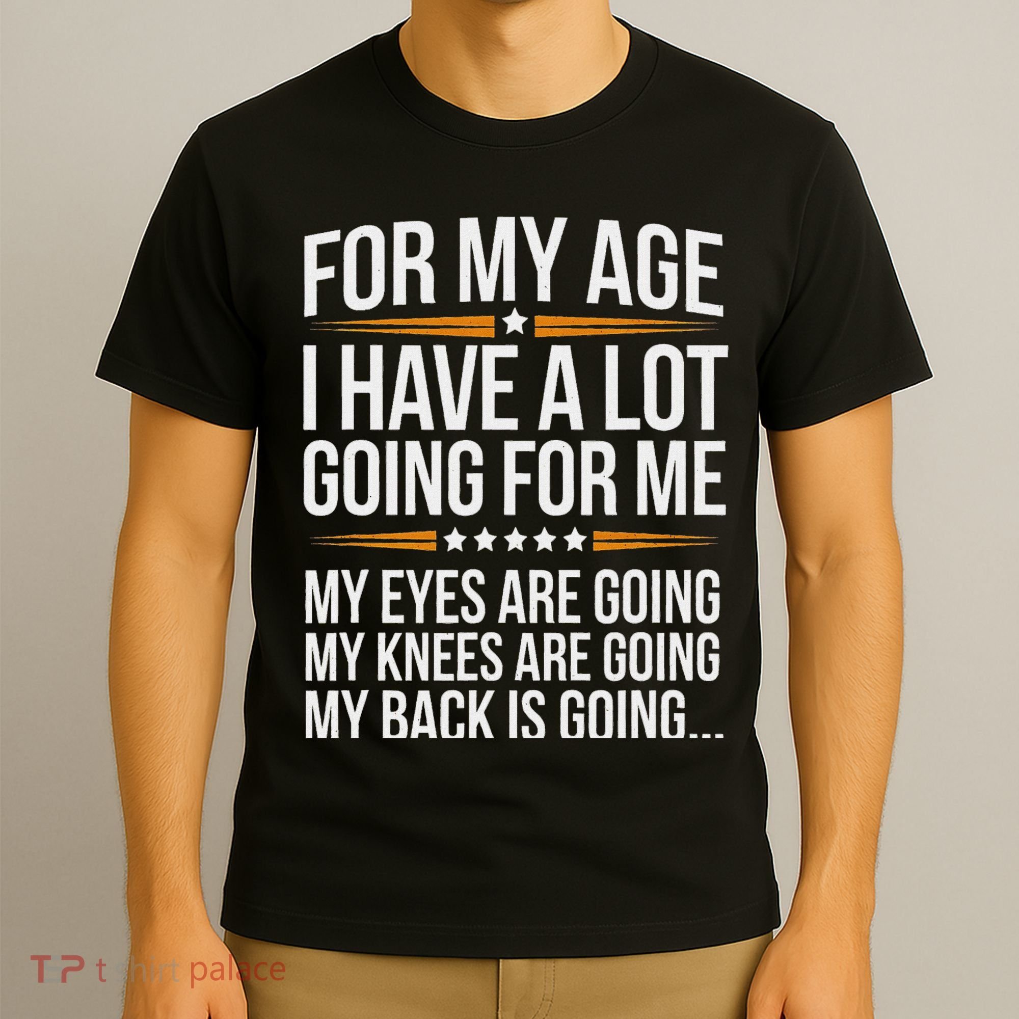 For My Age I Have A Lot Going For Me Funny Senior Humor T-Shirt