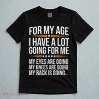 For My Age I Have A Lot Going For Me Funny Senior Humor T-Shirt thumb 5