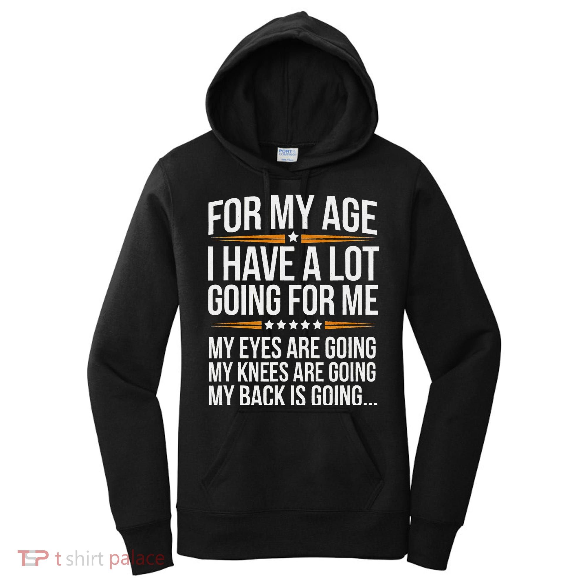 For My Age I Have A Lot Going For Me Funny Senior Humor Women's Hoodie