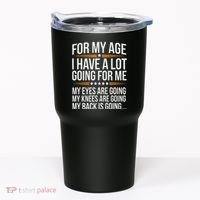 For My Age I Have A Lot Going For Me Funny Senior Humor Tumbler thumb 0