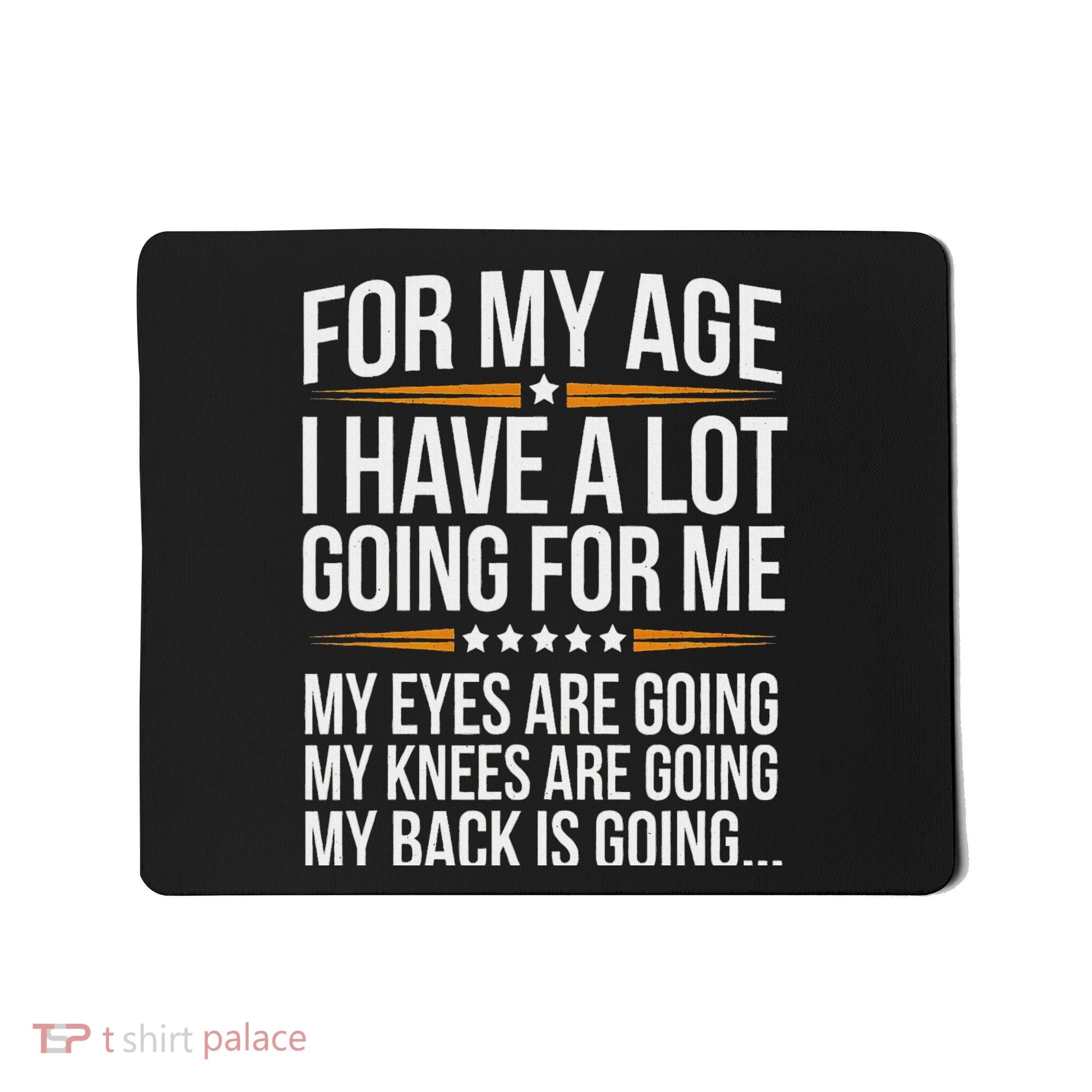 For My Age I Have A Lot Going For Me Funny Senior Humor Mousepad