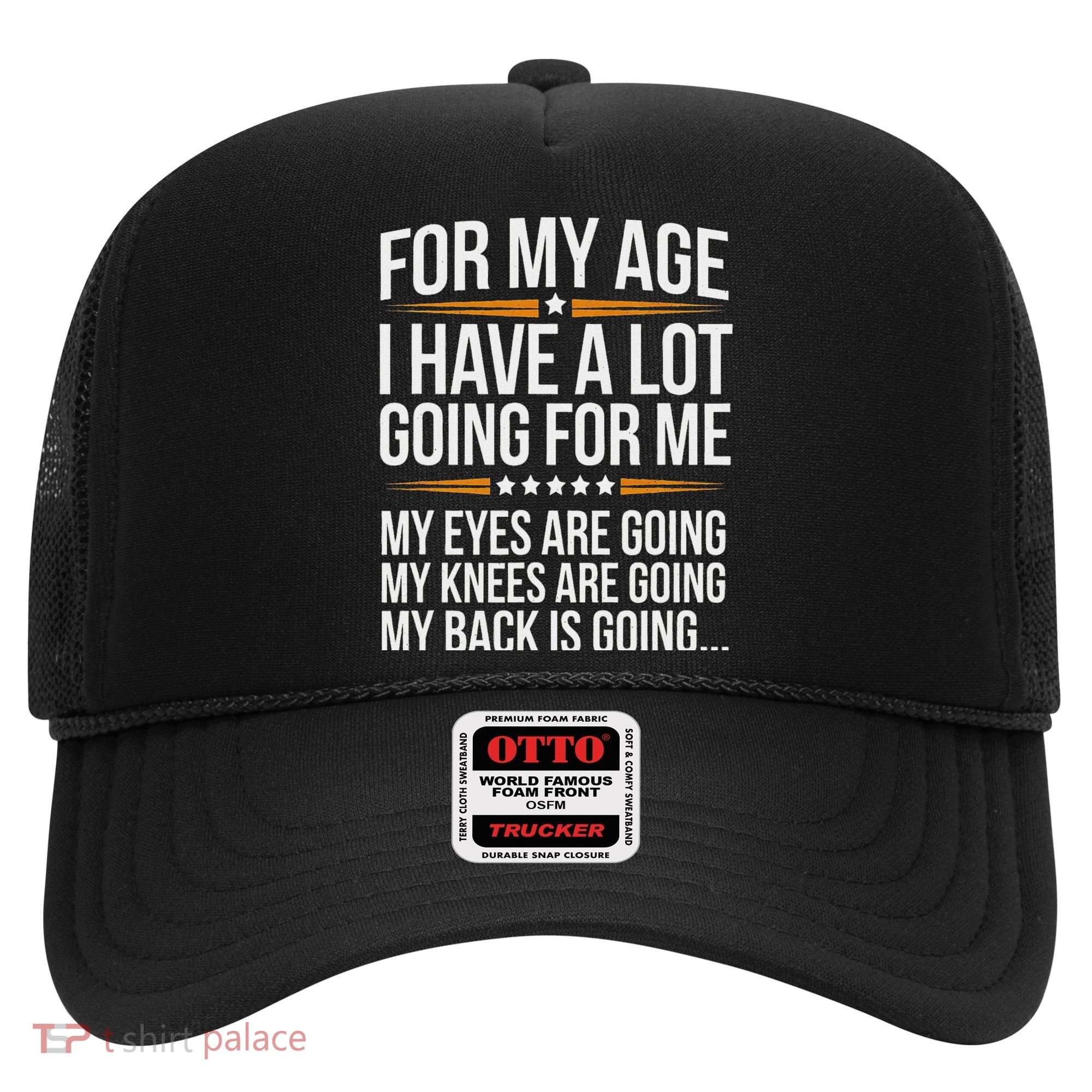 For My Age I Have A Lot Going For Me Funny Senior Humor Hat
