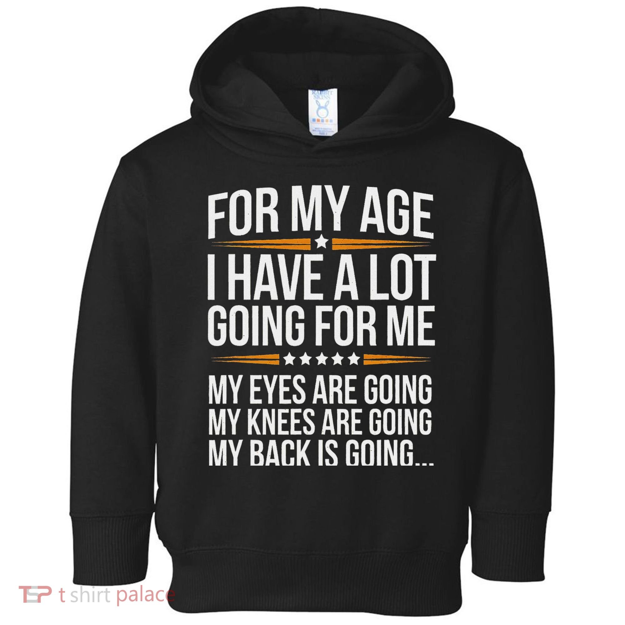 For My Age I Have A Lot Going For Me Funny Senior Humor Toddler Hoodie