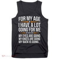 For My Age I Have A Lot Going For Me Funny Senior Humor Tank Top thumb 0