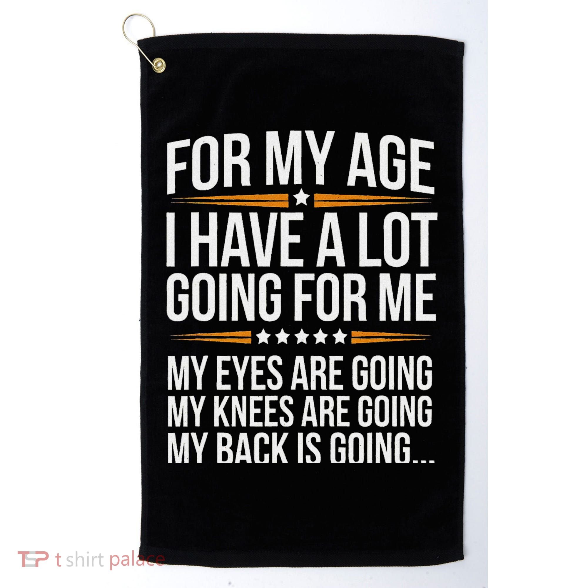 For My Age I Have A Lot Going For Me Funny Senior Humor Golf Towel